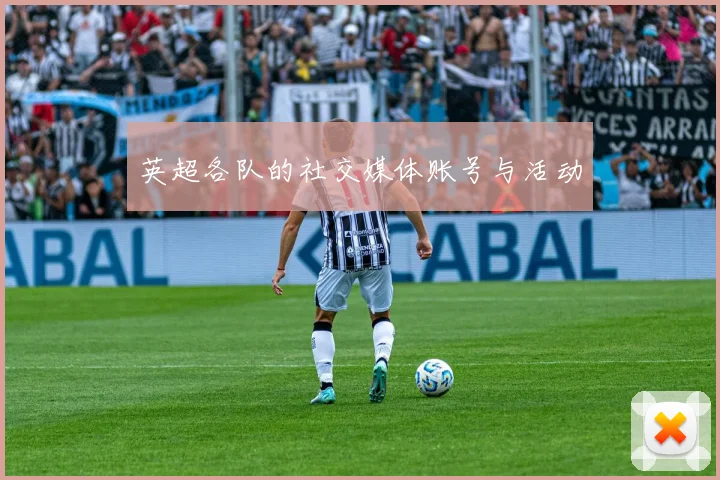 英超各队的社交媒体账号与活动